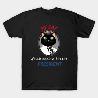 MY CAT WOULD MAKE A BETTER PRESIDENT T-Shirt